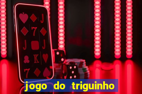 jogo do triguinho de ganhar dinheiro